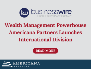 Wealth Management Powerhouse Americana Partners Launches International Division